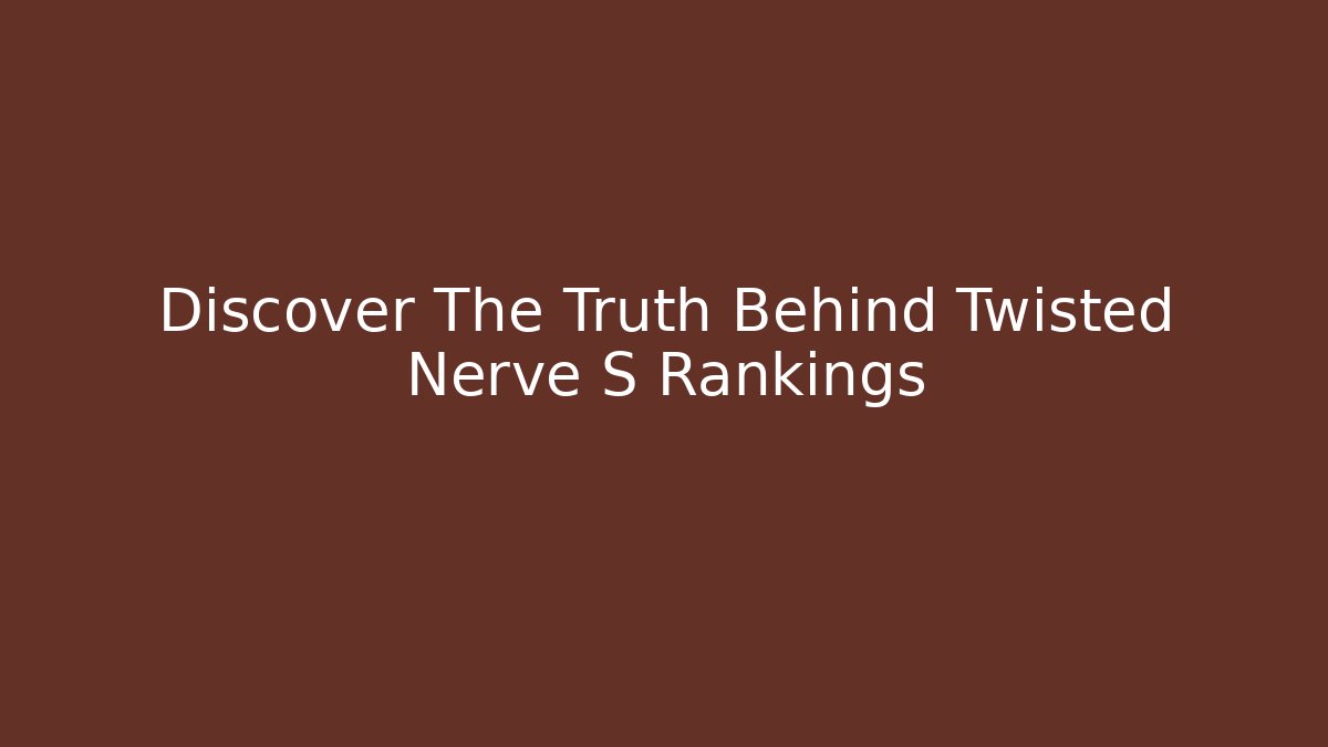 Discover The Truth Behind Twisted Nerve S Rankings