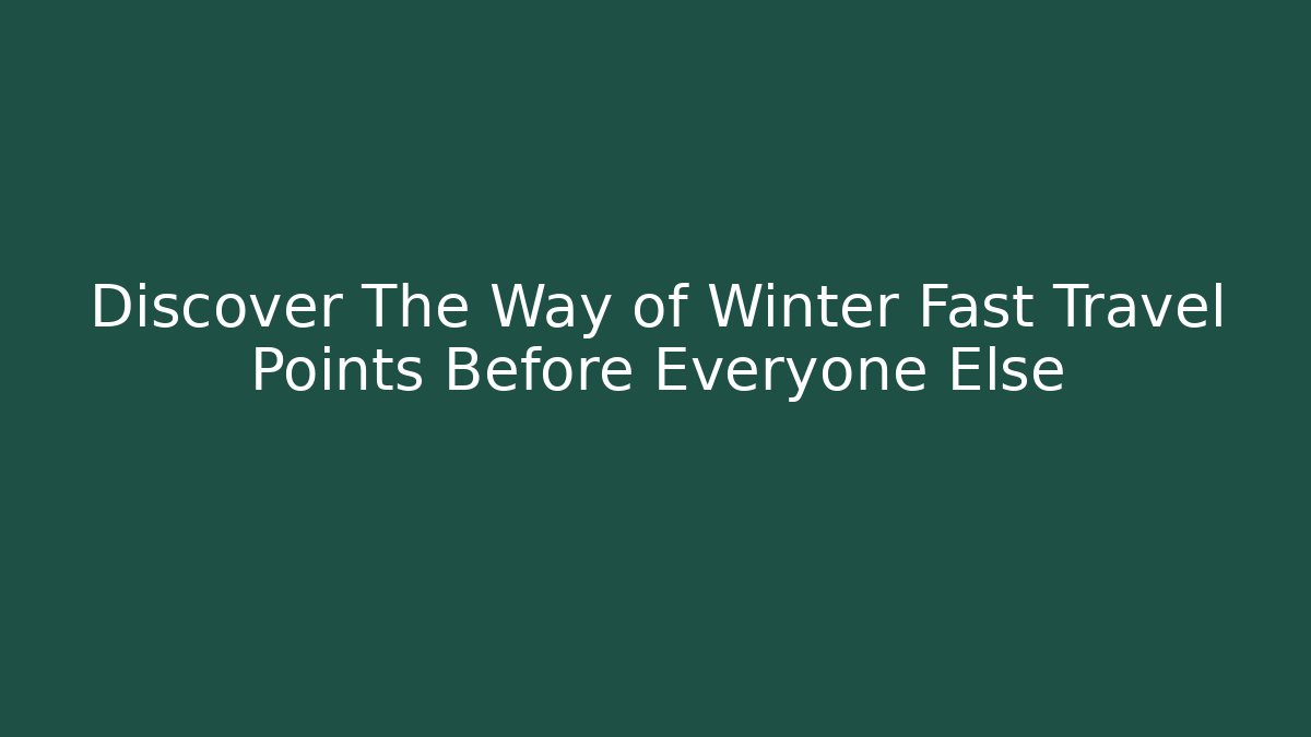 Discover The Way of Winter Fast Travel Points Before Everyone Else