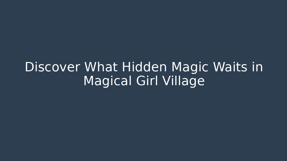 Discover What Hidden Magic Waits in Magical Girl Village