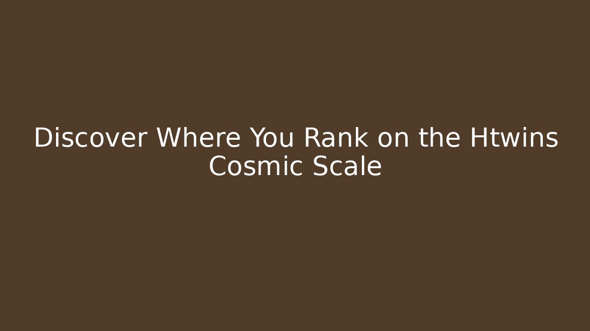 Discover Where You Rank on the Htwins Cosmic Scale