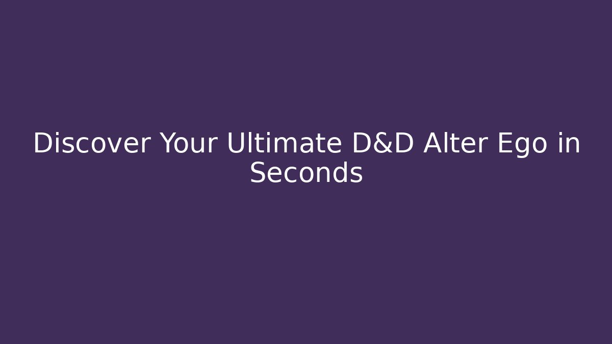 Discover Your Ultimate D&D Alter Ego in Seconds