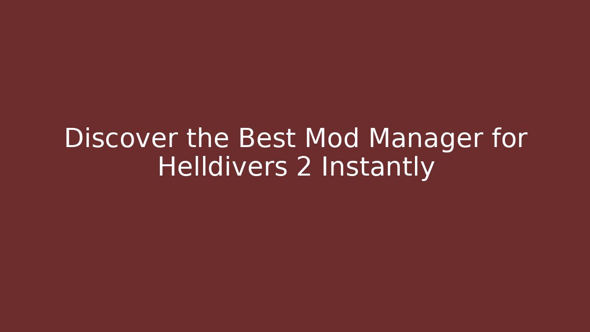 Discover the Best Mod Manager for Helldivers 2 Instantly - Critter Realm