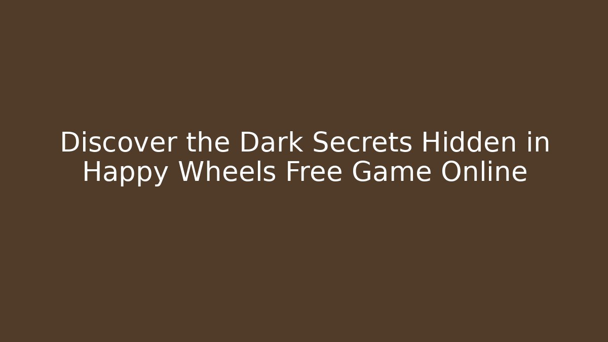 Discover the Dark Secrets Hidden in Happy Wheels Free Game Online - Critter Realm