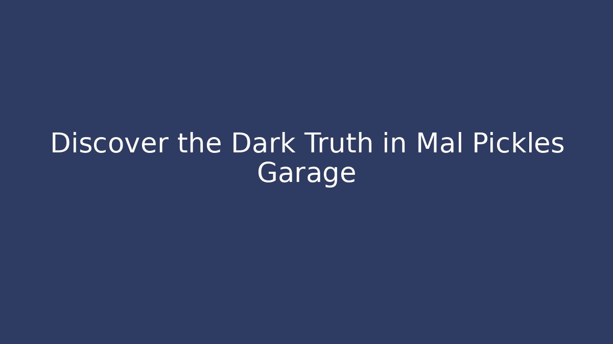 Discover the Dark Truth in Mal Pickles Garage