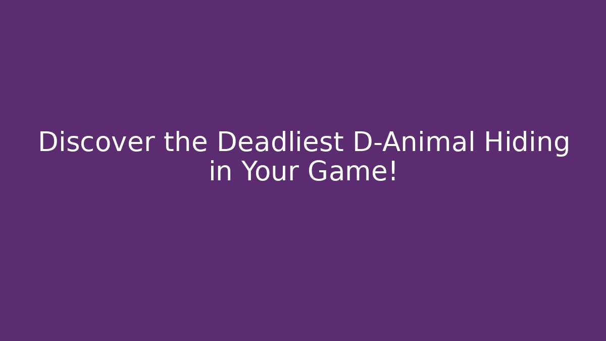 Discover the Deadliest D-Animal Hiding in Your Game!
