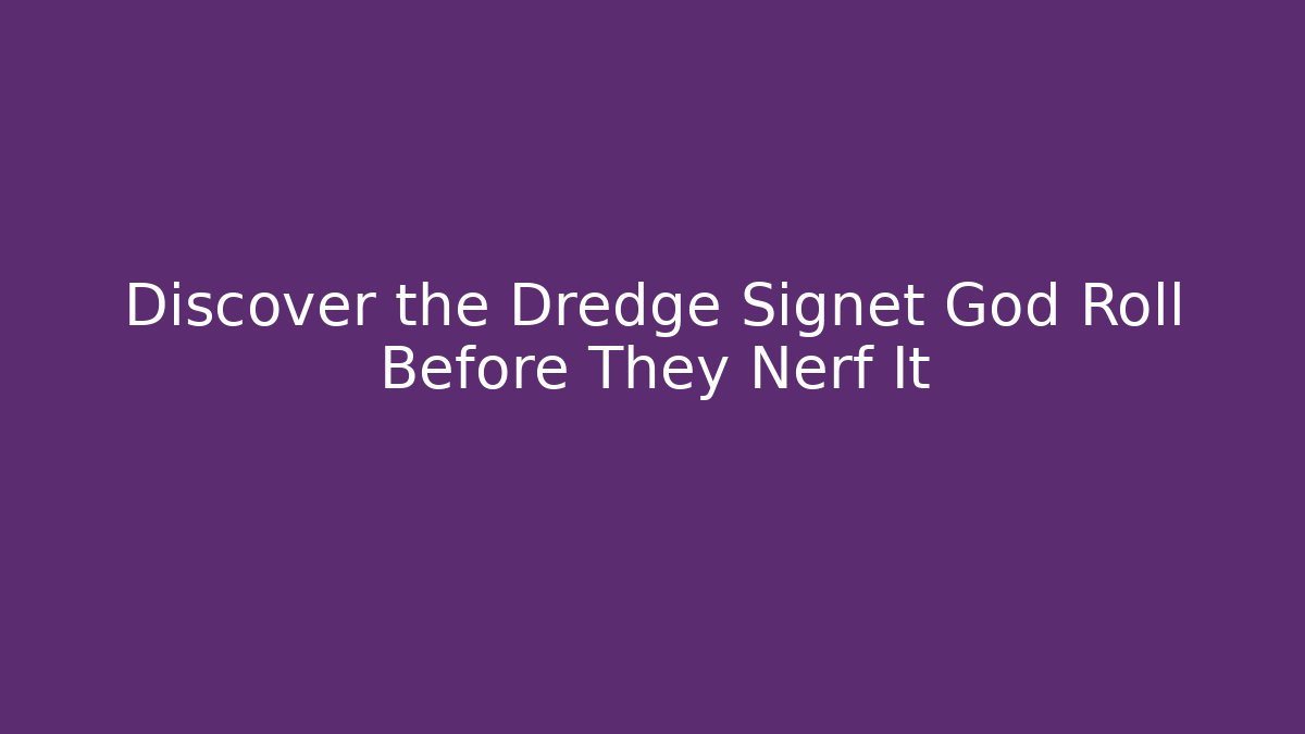 Discover the Dredge Signet God Roll Before They Nerf It