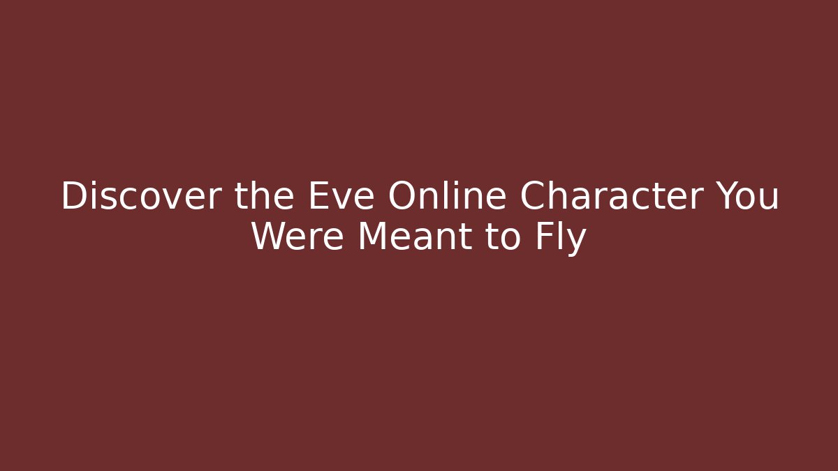Discover the Eve Online Character You Were Meant to Fly