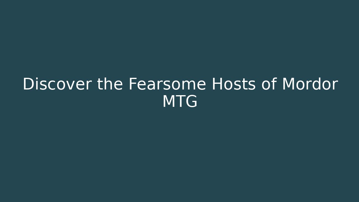 Discover the Fearsome Hosts of Mordor MTG