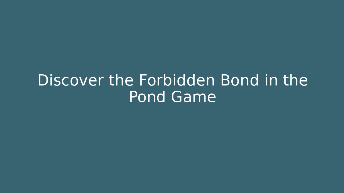 Discover the Forbidden Bond in the Pond Game