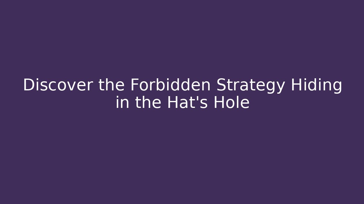 Discover the Forbidden Strategy Hiding in the Hat’s Hole