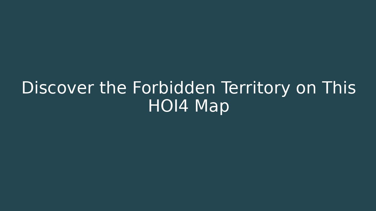 Discover the Forbidden Territory on This HOI4 Map