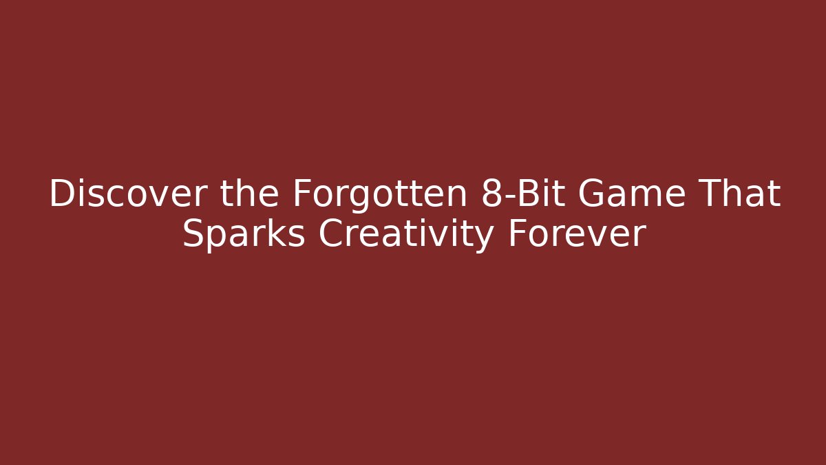 Discover the Forgotten 8-Bit Game That Sparks Creativity Forever