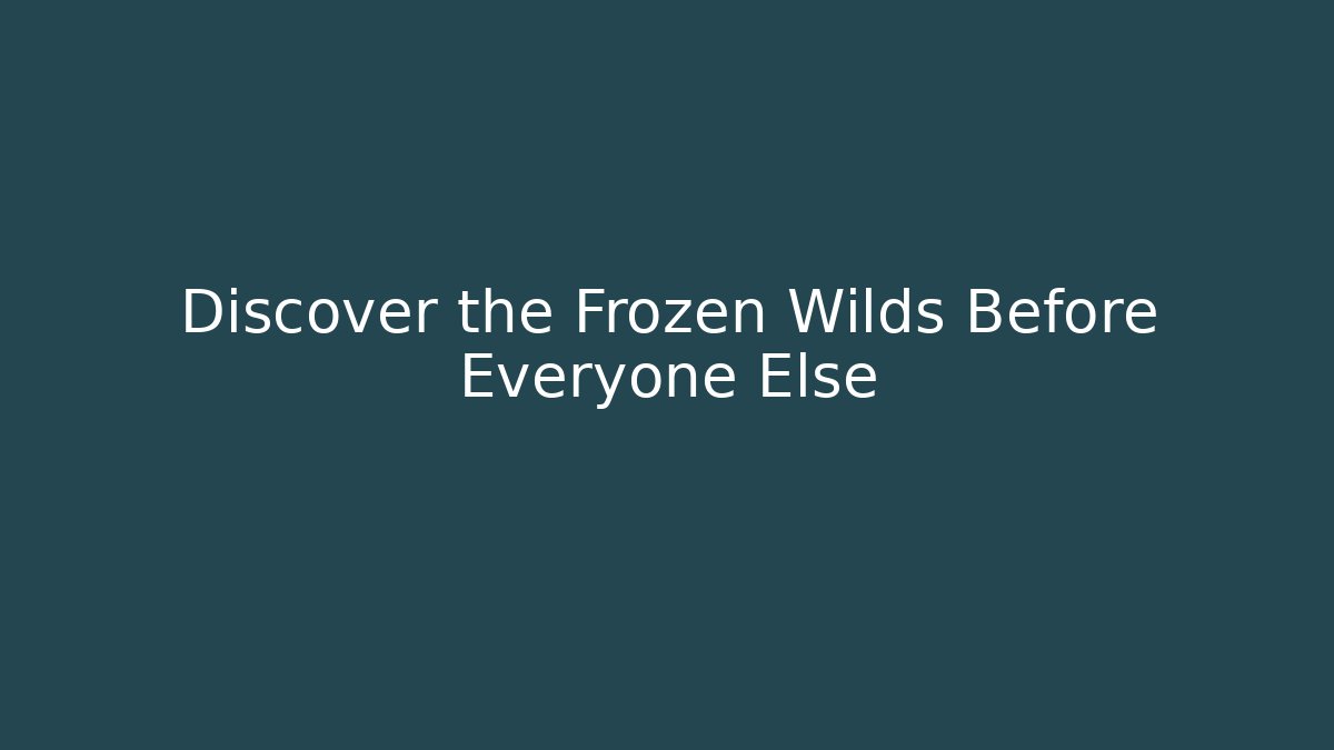 Discover the Frozen Wilds Before Everyone Else
