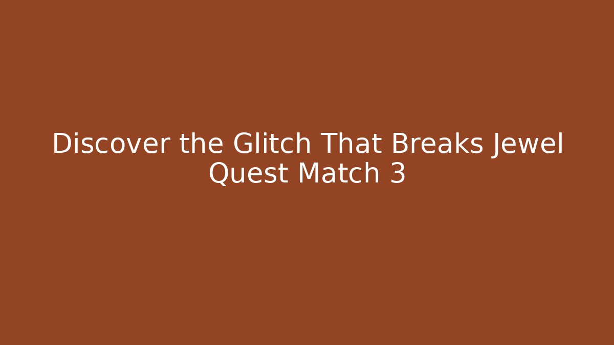 Discover the Glitch That Breaks Jewel Quest Match 3
