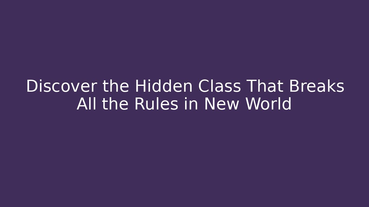Discover the Hidden Class That Breaks All the Rules in New World