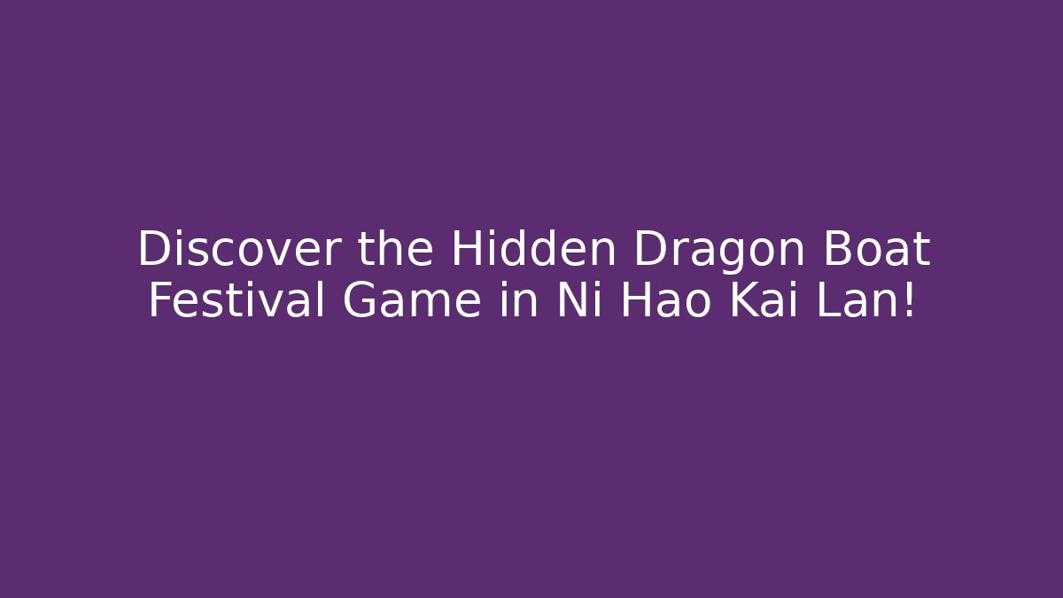 Discover the Hidden Dragon Boat Festival Game in Ni Hao Kai Lan!