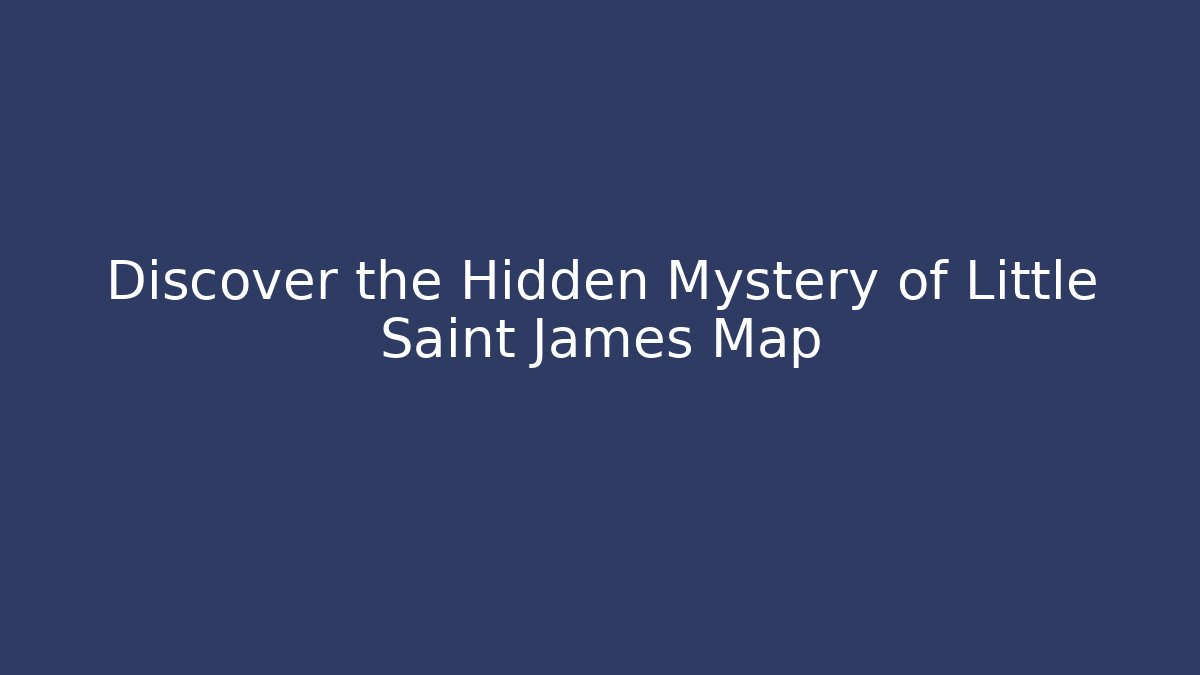 Discover the Hidden Mystery of Little Saint James Map