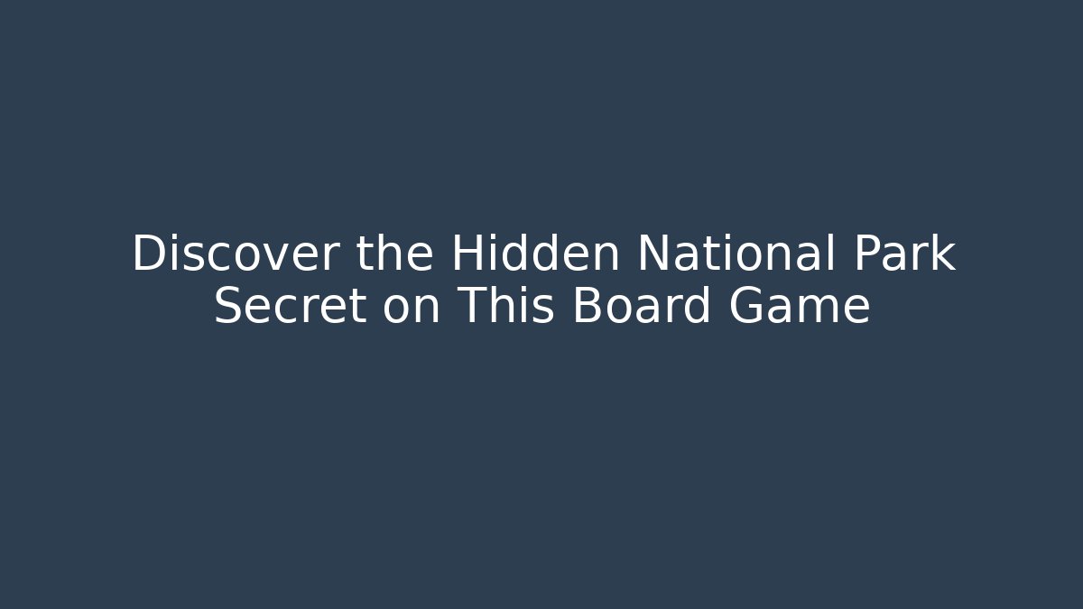 Discover the Hidden National Park Secret on This Board Game
