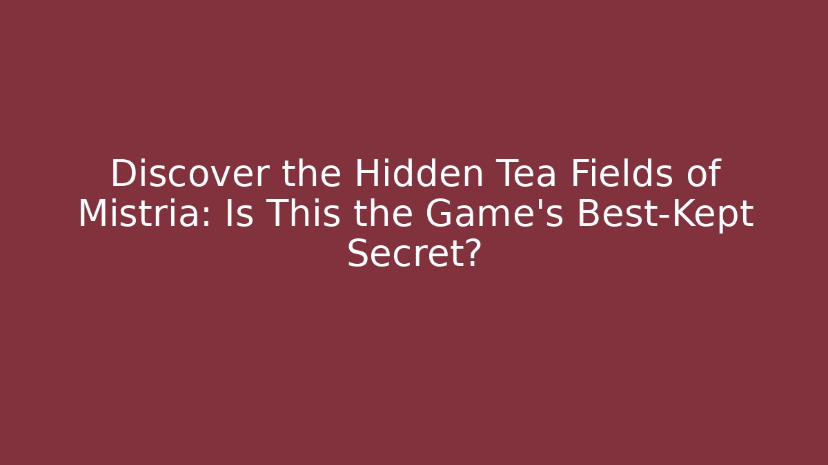 Discover the Hidden Tea Fields of Mistria: Is This the Game's Best-Kept Secret?