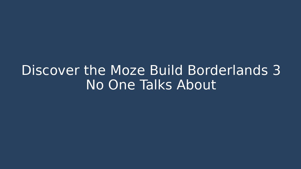 Discover the Moze Build Borderlands 3 No One Talks About