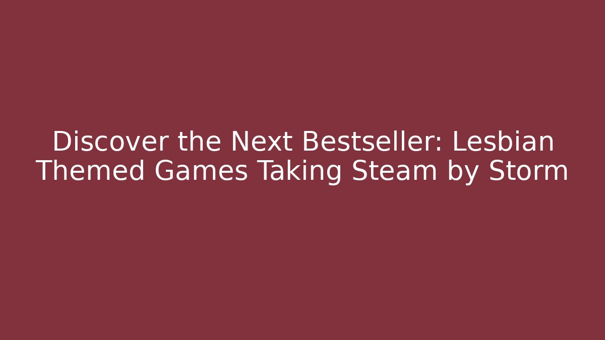 Discover the Next Bestseller: Lesbian Themed Games Taking Steam by Storm