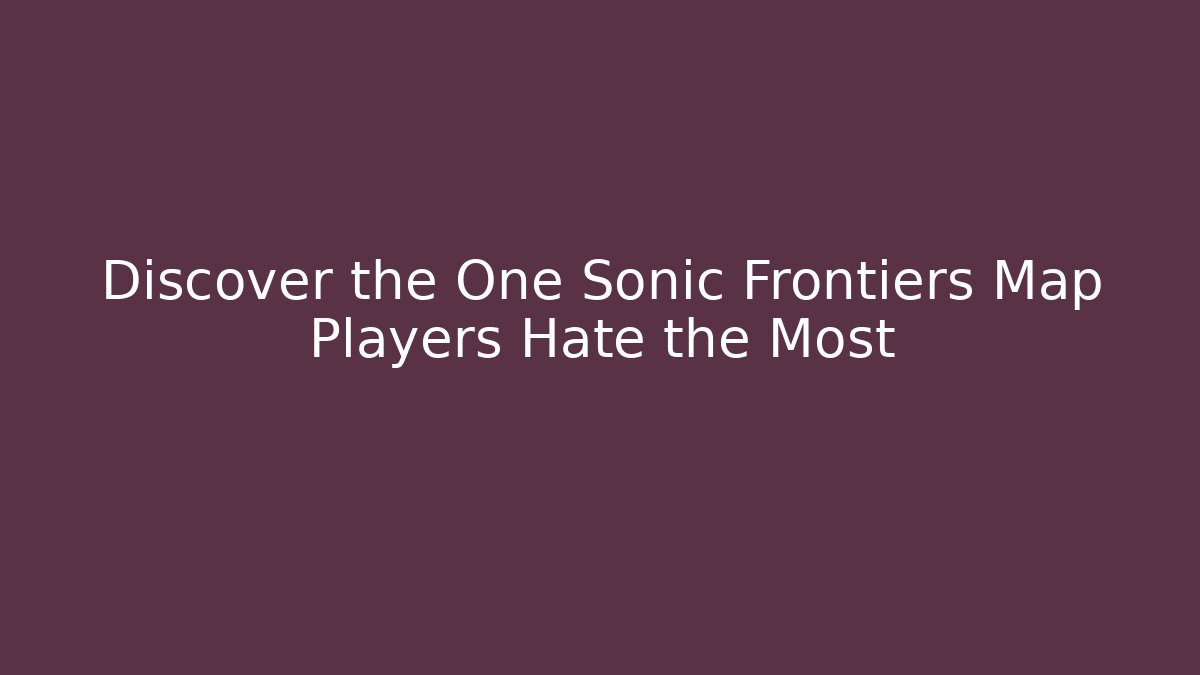 Discover the One Sonic Frontiers Map Players Hate the Most - Critter Realm