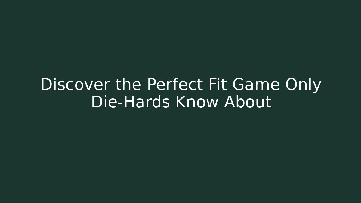 Discover the Perfect Fit Game Only Die-Hards Know About