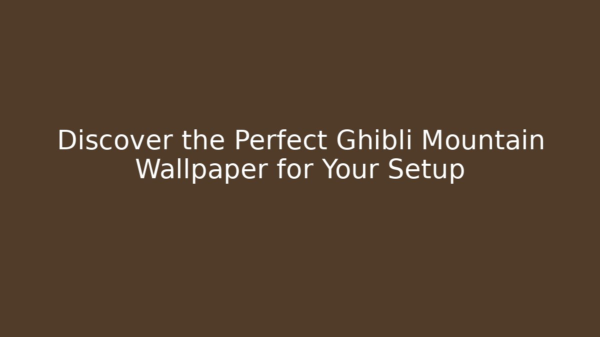 Discover the Perfect Ghibli Mountain Wallpaper for Your Setup