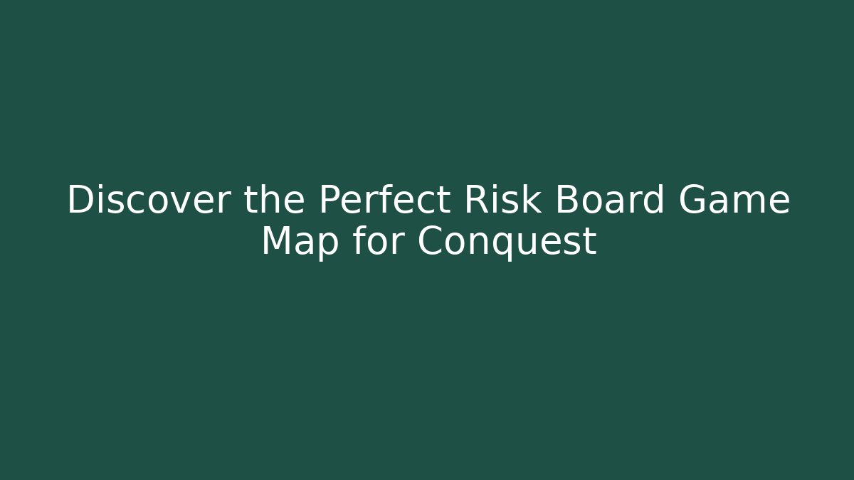 Discover the Perfect Risk Board Game Map for Conquest
