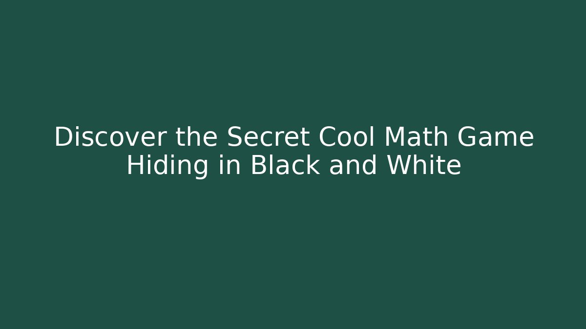 Discover the Secret Cool Math Game Hiding in Black and White