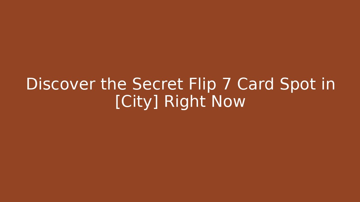Discover the Secret Flip 7 Card Spot in [City] Right Now