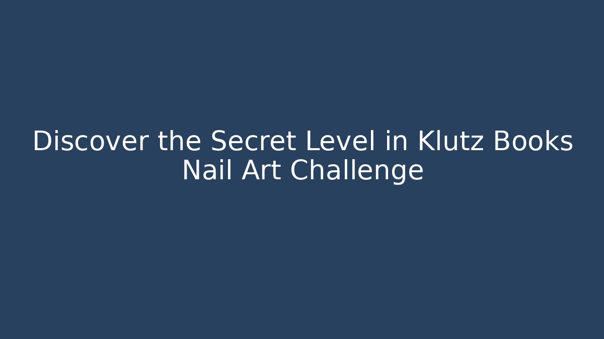 Discover the Secret Level in Klutz Books Nail Art Challenge