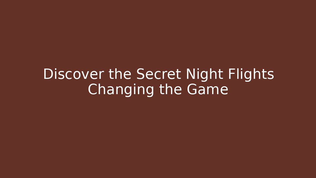 Discover the Secret Night Flights Changing the Game
