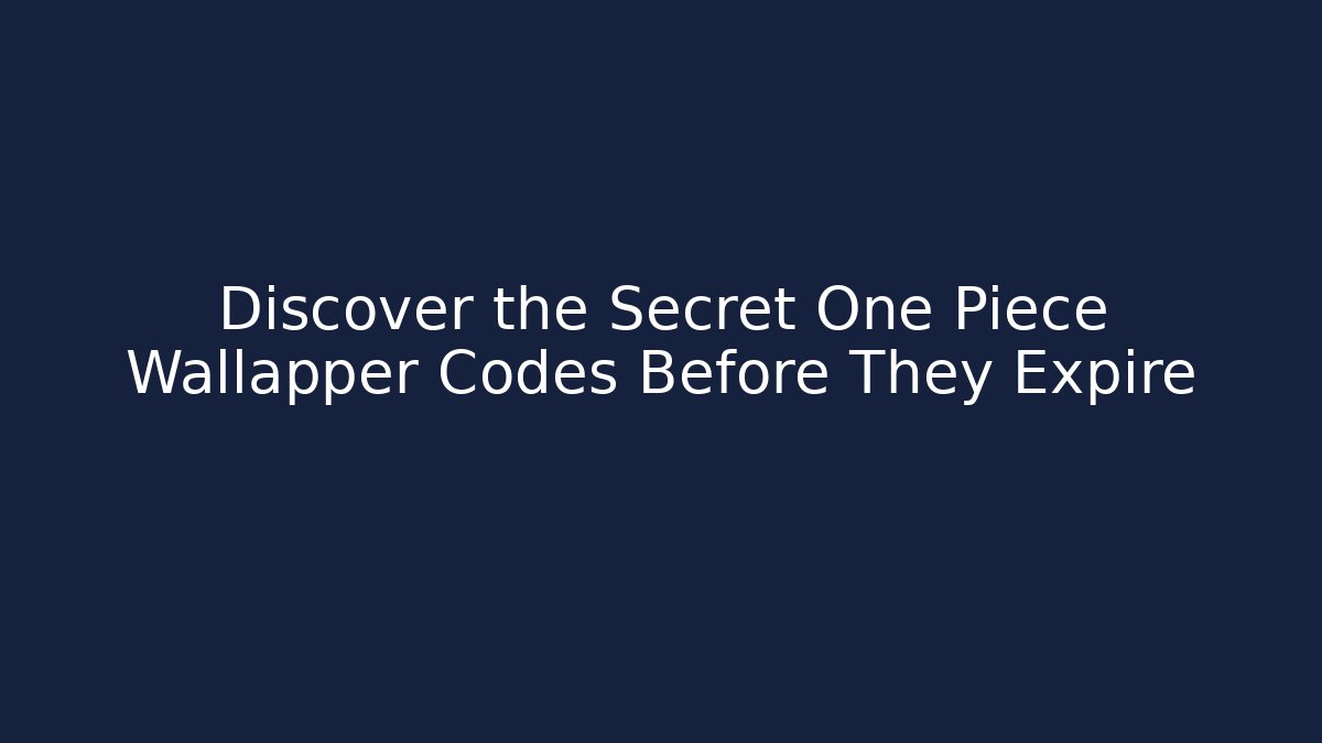 Discover the Secret One Piece Wallapper Codes Before They Expire