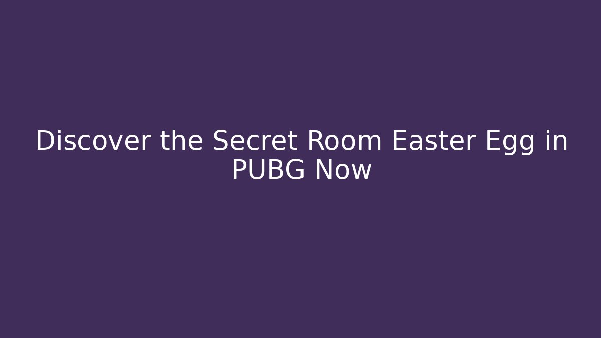 Discover the Secret Room Easter Egg in PUBG Now