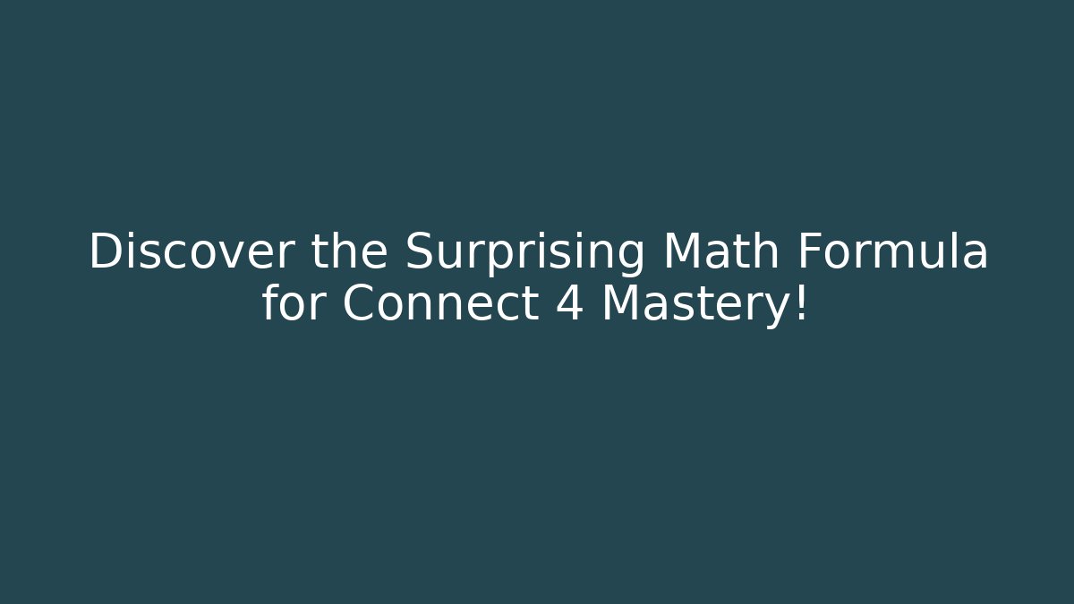 Discover the Surprising Math Formula for Connect 4 Mastery!