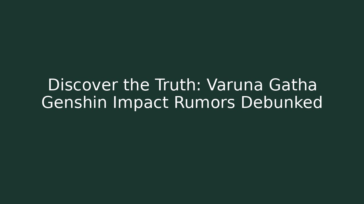 Discover the Truth: Varuna Gatha Genshin Impact Rumors Debunked