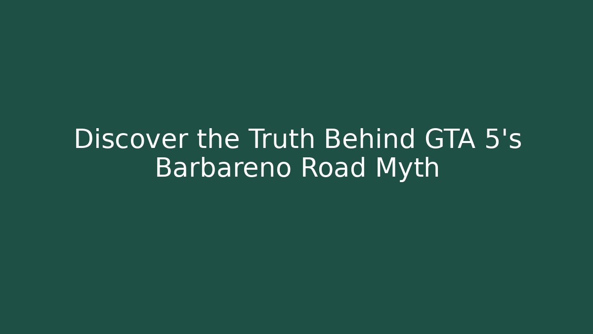 Discover the Truth Behind GTA 5's Barbareno Road Myth