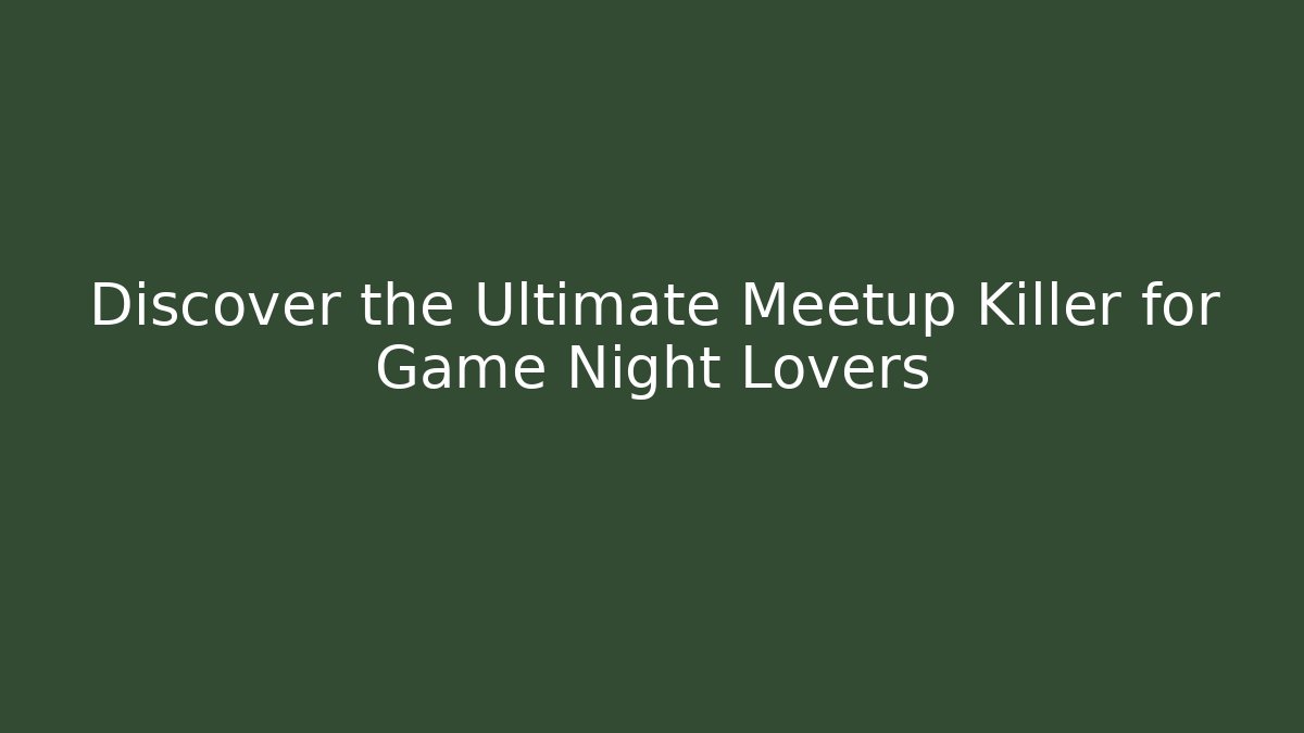 Discover the Ultimate Meetup Killer for Game Night Lovers
