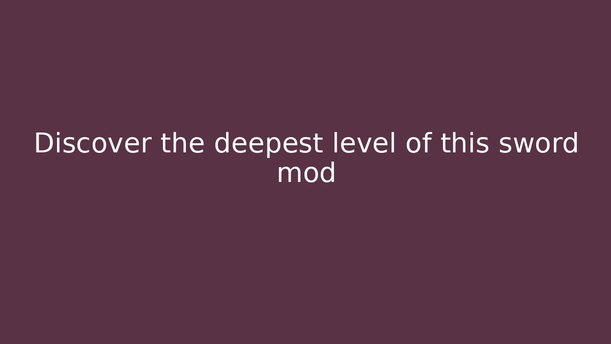 Discover the deepest level of this sword mod