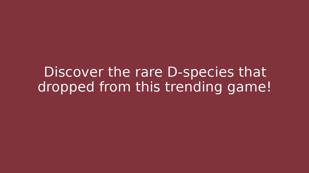 Discover the rare D-species that dropped from this trending game!