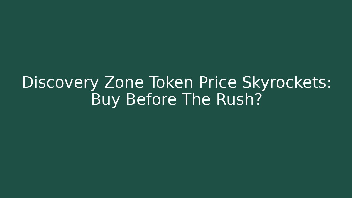 Discovery Zone Token Price Skyrockets: Buy Before The Rush?