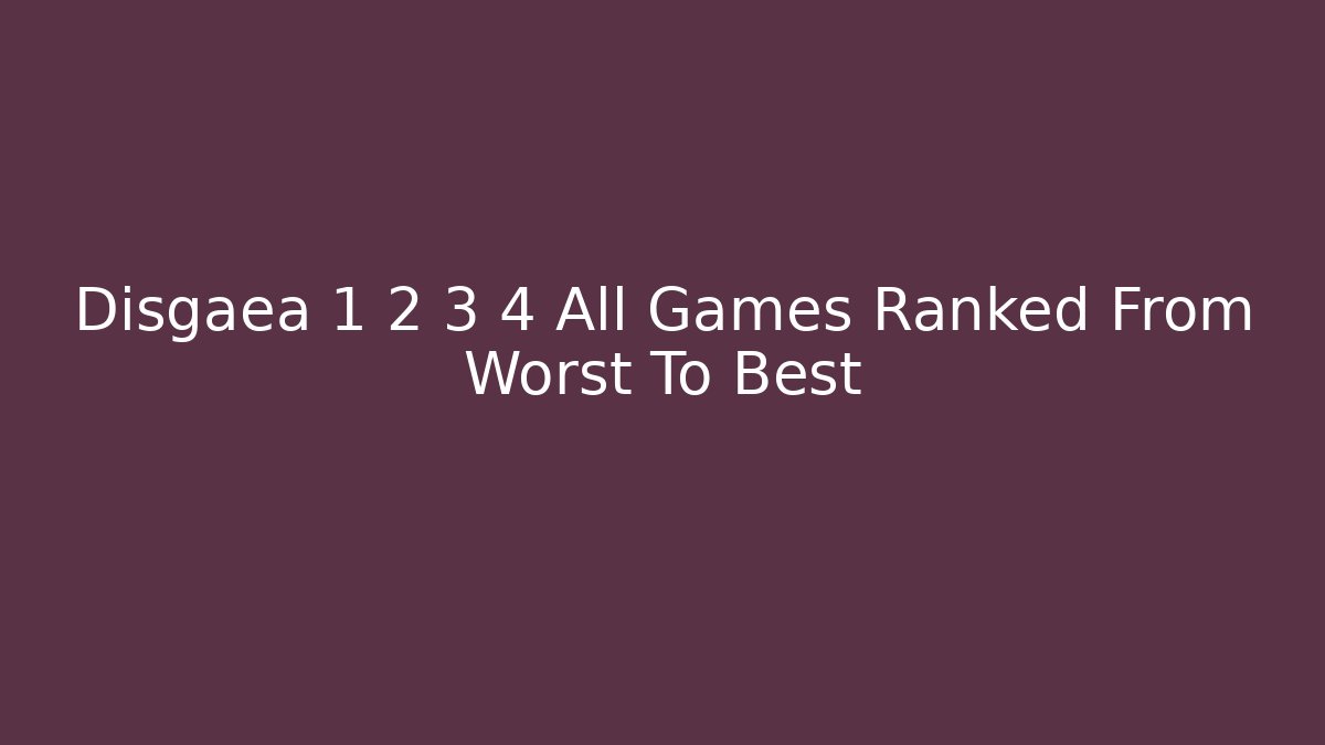 Disgaea 1 2 3 4 All Games Ranked From Worst To Best - Critter Realm