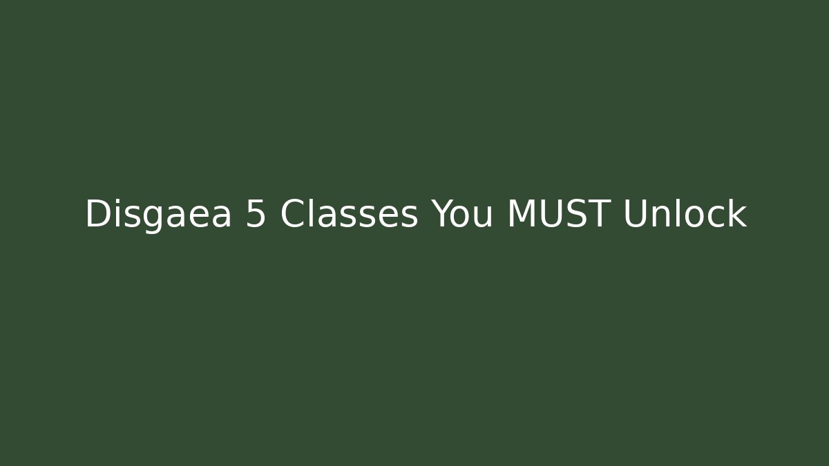Disgaea 5 Classes You MUST Unlock