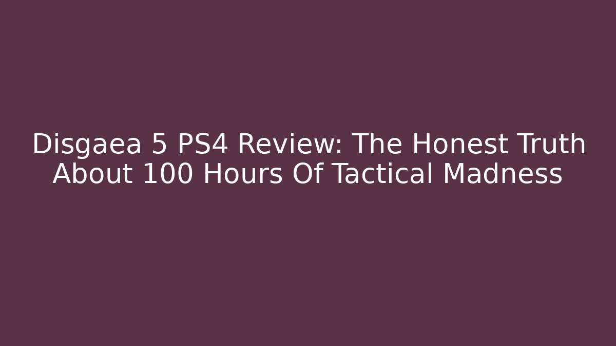 Disgaea 5 PS4 Review: The Honest Truth About 100+ Hours Of Tactical Madness