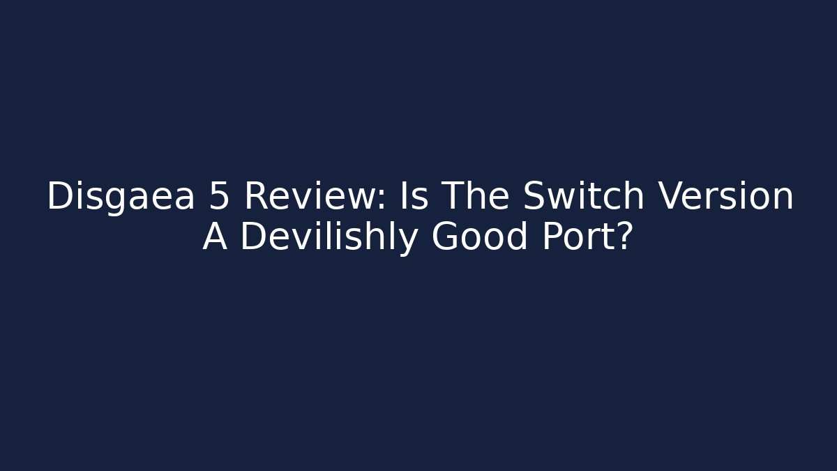 Disgaea 5 Review: Is The Switch Version A Devilishly Good Port?