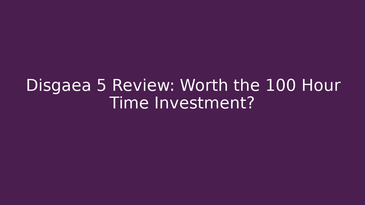 Disgaea 5 Review: Worth the 100+ Hour Time Investment?