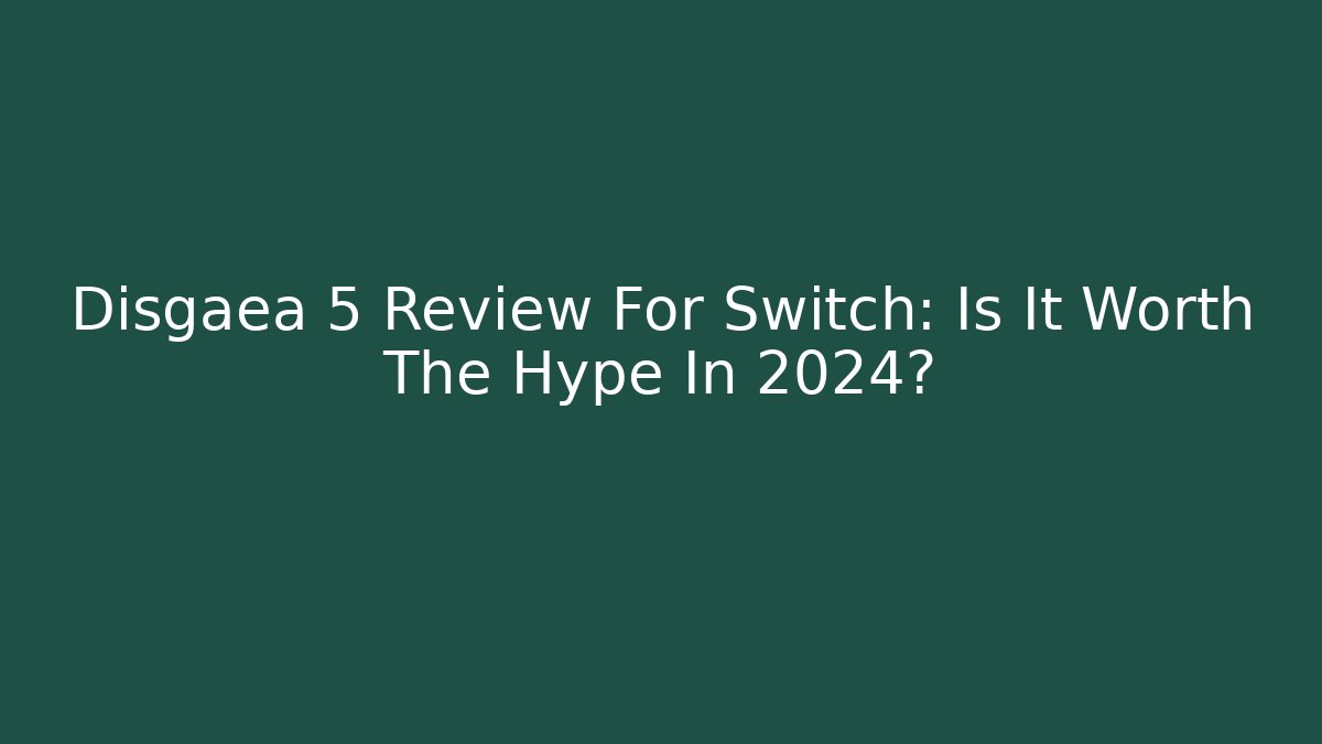 Disgaea 5 Review For Switch: Is It Worth The Hype In 2024? - Critter Realm