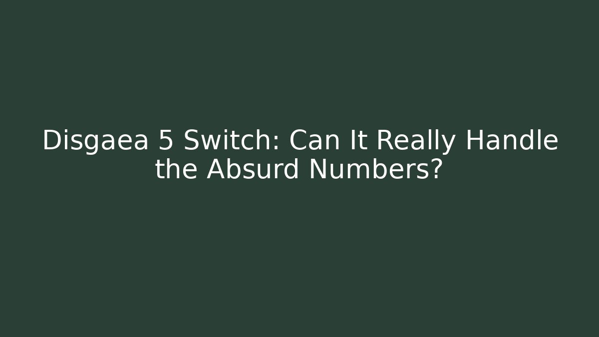 Disgaea 5 Switch: Can It Really Handle the Absurd Numbers?