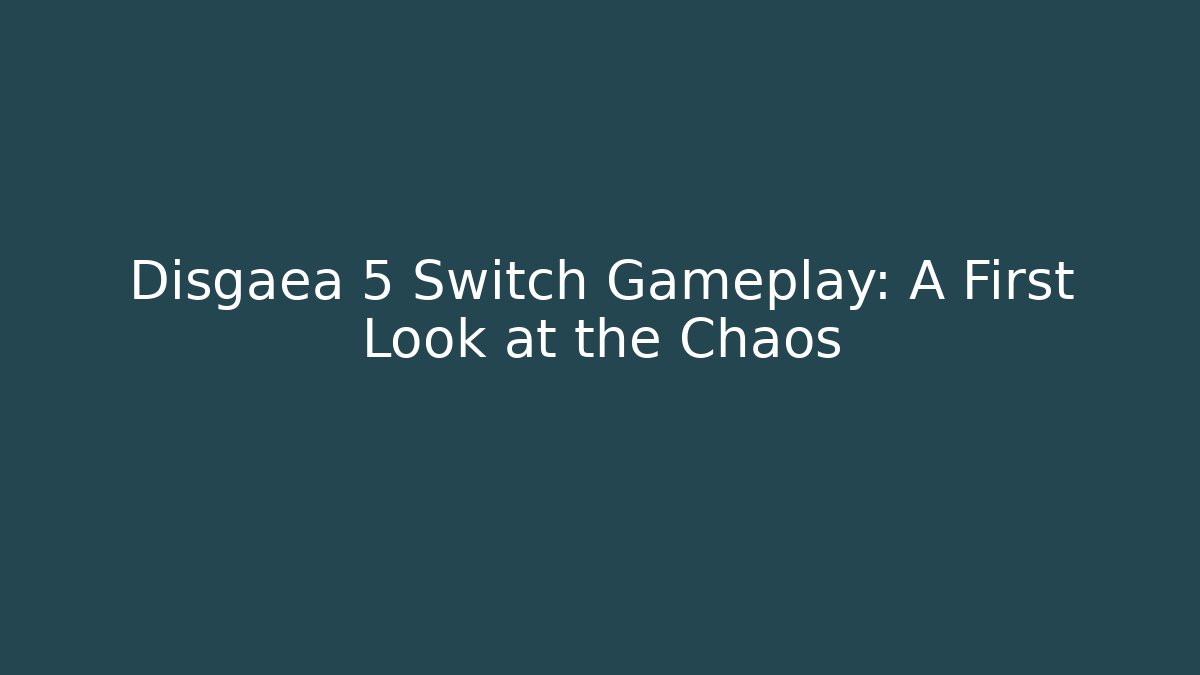 Disgaea 5 Switch Gameplay: A First Look at the Chaos